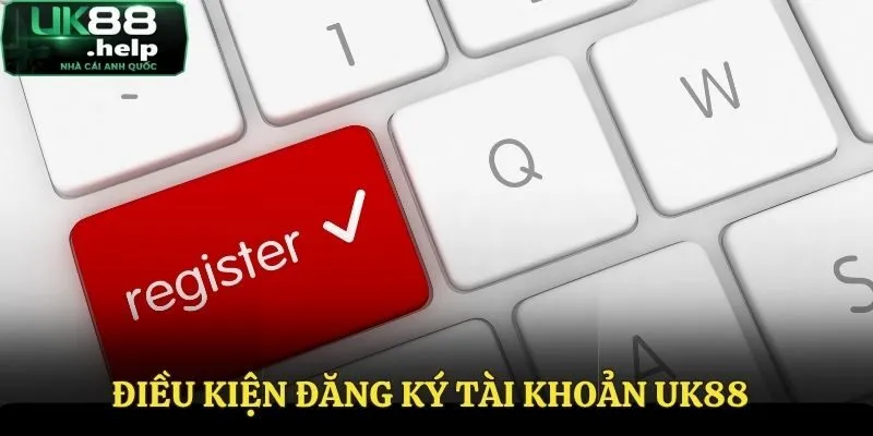 Hướng Dẫn Đăng Ký UK88 - Vài Bước Đơn Giản Truy Cập Làng Giải Trí 1 Những điều kiện khi đăng ký UK88
